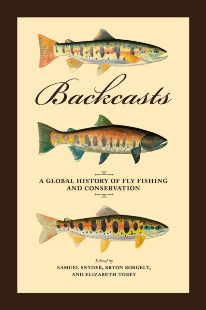 Backcasts : A Global History of Fly Fishing and Conservation, Hardback Book