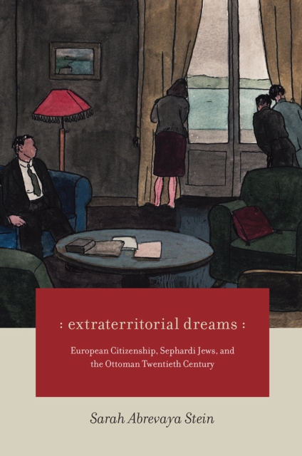 Extraterritorial Dreams : European Citizenship, Sephardi Jews, and the Ottoman Twentieth Century, Paperback / softback Book