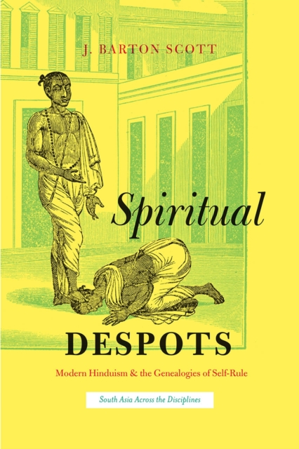 Spiritual Despots : Modern Hinduism and the Genealogies of Self-Rule, Hardback Book