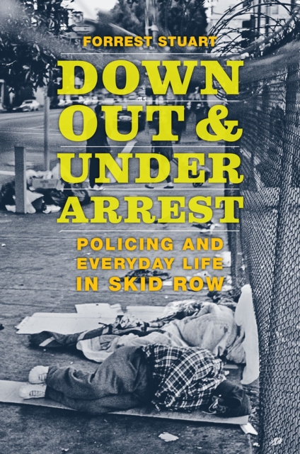 Down, Out, and Under Arrest : Policing and Everyday Life in Skid Row, Hardback Book