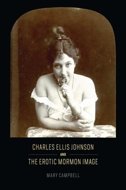 Charles Ellis Johnson and the Erotic Mormon Image, Hardback Book