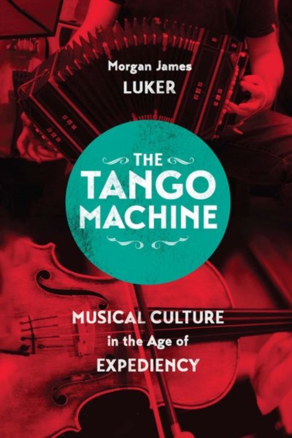 The Tango Machine : Musical Culture in the Age of Expediency, Hardback Book
