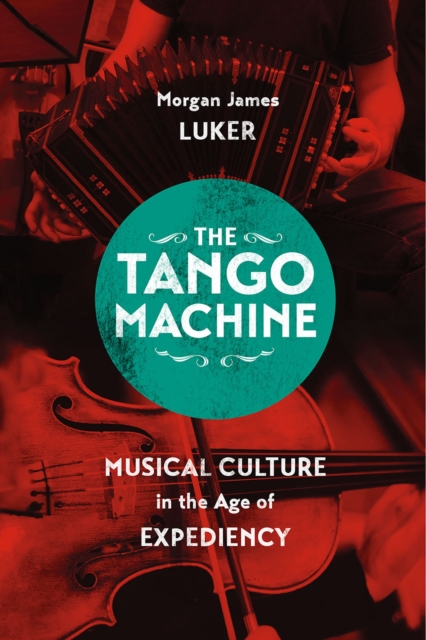 The Tango Machine : Musical Culture in the Age of Expediency, Paperback / softback Book