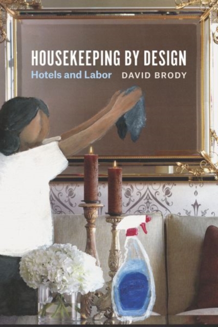 Housekeeping by Design : Hotels and Labor, Hardback Book