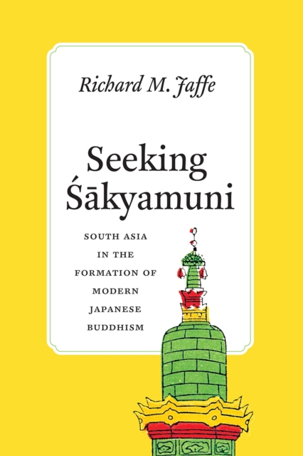 Seeking Sakyamuni : South Asia in the Formation of Modern Japanese Buddhism, Paperback / softback Book