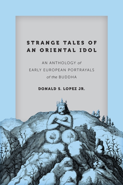 Strange Tales of an Oriental Idol : An Anthology of Early European Portrayals of the Buddha, Paperback / softback Book