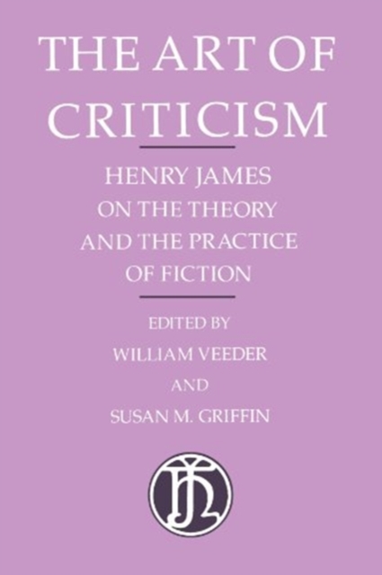 The Art of Criticism : Henry James on the Theory and the Practice of Fiction, Paperback / softback Book