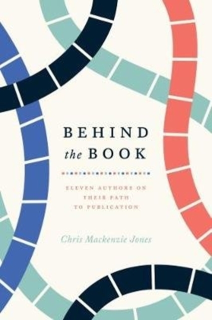 Behind the Book : Eleven Authors on Their Path to Publication, Hardback Book