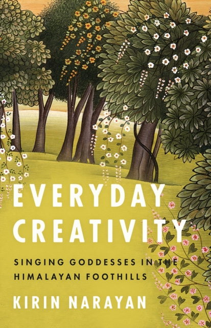 Everyday Creativity : Singing Goddesses in the Himalayan Foothills, Paperback / softback Book