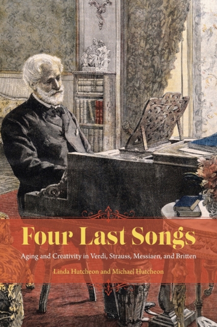 Four Last Songs : Aging and Creativity in Verdi, Strauss, Messiaen, and Britten, Paperback / softback Book