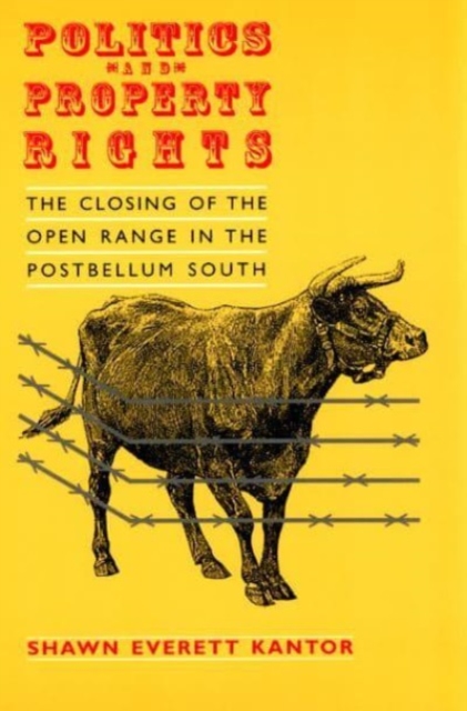 Politics and Property Rights : The Closing of the Open Range in the Postbellum South, Paperback / softback Book