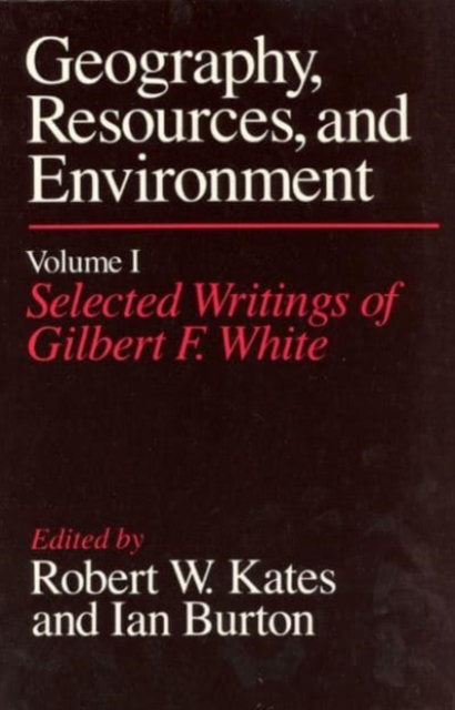 Geography, Resources and Environment : Selected Writings Ed.R.W.Kates & I.Burton v. 1, Hardback Book