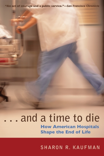 And a Time to Die : How American Hospitals Shape the End of Life, Paperback / softback Book
