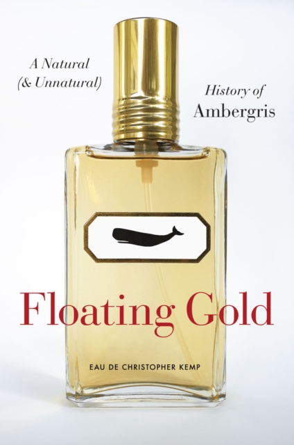 Floating Gold - A Natural (and Unnatural) History of Ambergris, Hardback Book