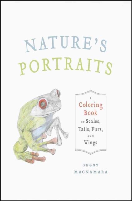 Nature's Portraits : A Coloring Book of Scales, Tails, Furs, and Wings, Paperback / softback Book