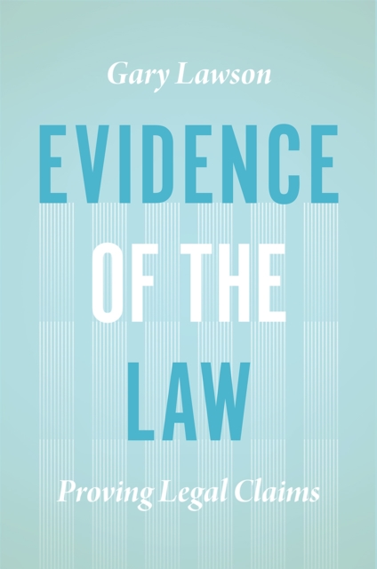 Evidence of the Law : Proving Legal Claims, Hardback Book