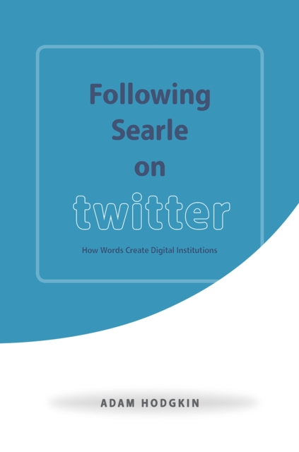 Following Searle on Twitter : How Words Create Digital Institutions, Hardback Book