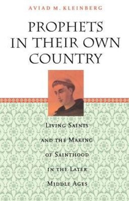 Prophets in Their Own Country : Living Saints and the Making of Sainthood in the Later Middle Ages, Paperback / softback Book