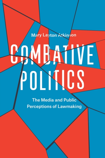 Combative Politics : The Media and Public Perceptions of Lawmaking, Paperback / softback Book