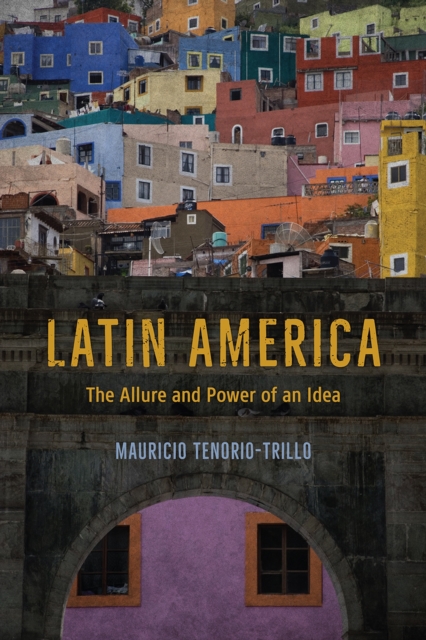 Latin America : The Allure and Power of an Idea, Hardback Book