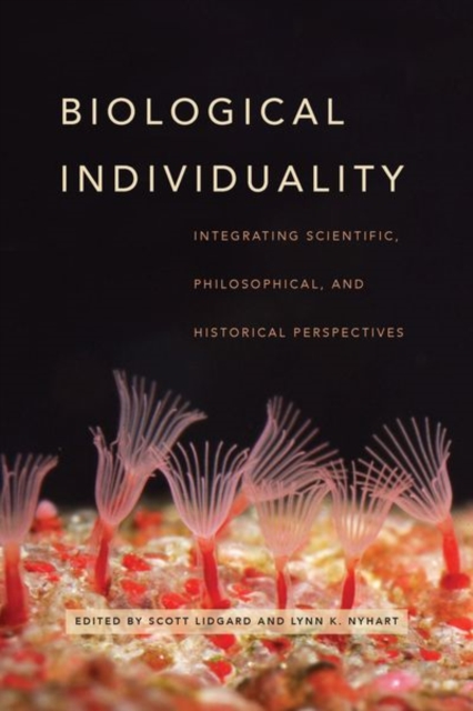 Biological Individuality : Integrating Scientific, Philosophical, and Historical Perspectives, Hardback Book
