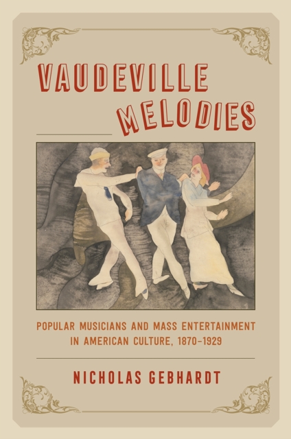 Vaudeville Melodies : Popular Musicians and Mass Entertainment in American Culture, 1870-1929, Paperback / softback Book