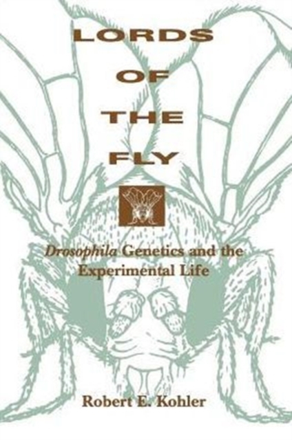 Lords of the Fly : Drosophila Genetics and the Experimental Life, Paperback / softback Book