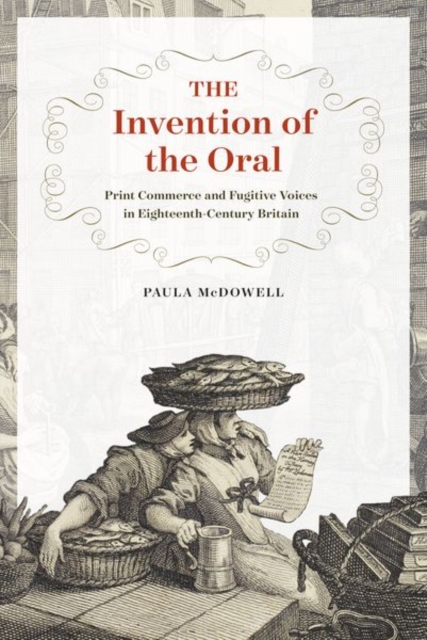 The Invention of the Oral : Print Commerce and Fugitive Voices in Eighteenth-Century Britain, Hardback Book