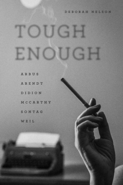 Tough Enough : Arbus, Arendt, Didion, McCarthy, Sontag, Weil, Hardback Book