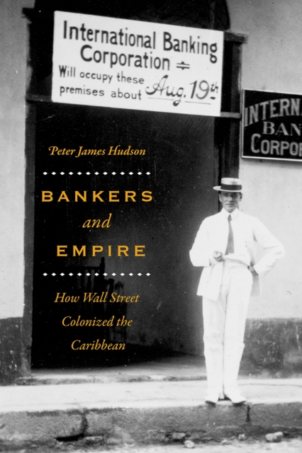 Bankers and Empire : How Wall Street Colonized the Caribbean, Hardback Book