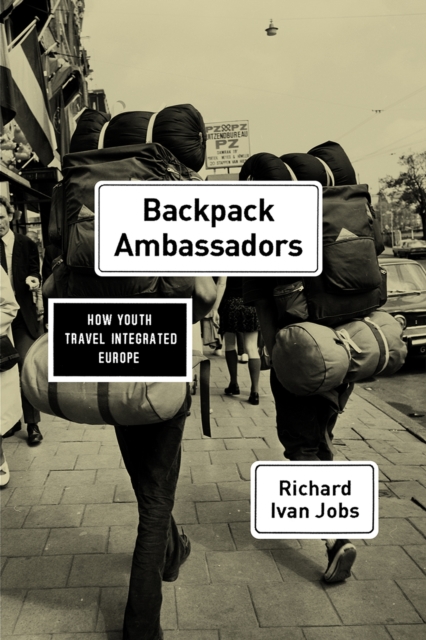 Backpack Ambassadors : How Youth Travel Integrated Europe, Paperback / softback Book