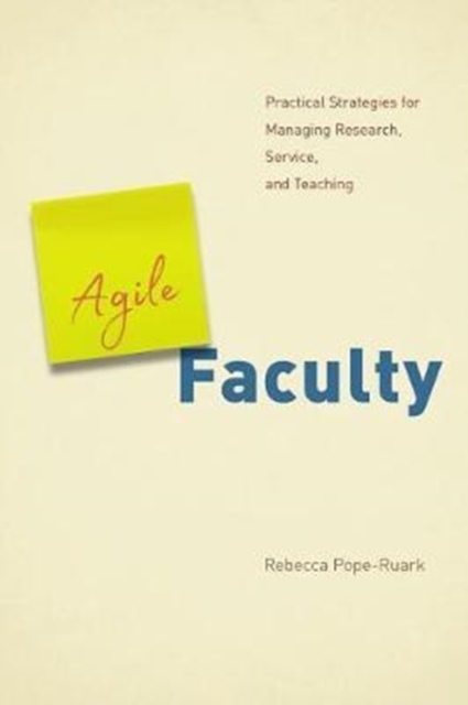 Agile Faculty : Practical Strategies for Managing Research, Service, and Teaching, Paperback / softback Book