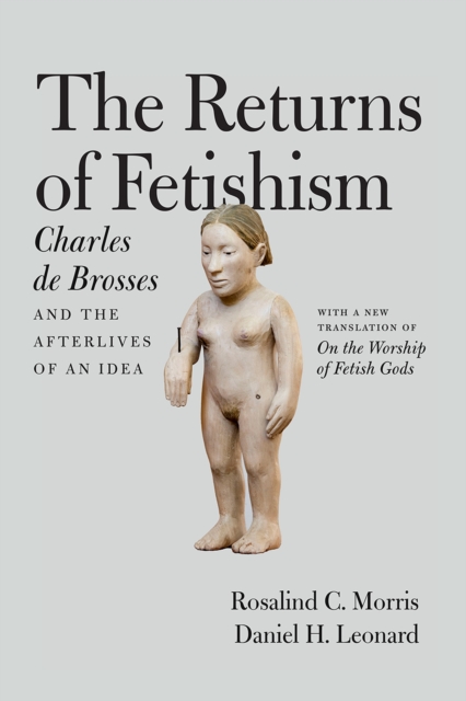 The Returns of Fetishism : Charles de Brosses and the Afterlives of an Idea, Hardback Book