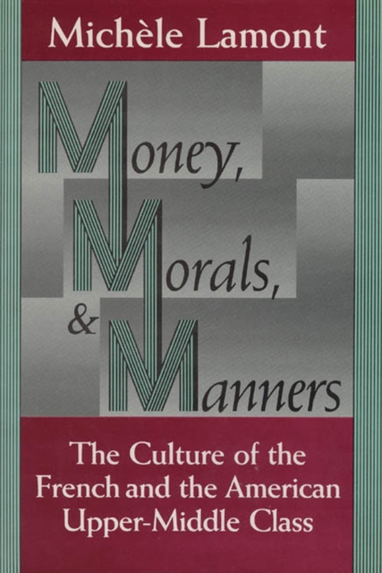 Money, Morals, and Manners : The Culture of the French and the American Upper-Middle Class, Hardback Book