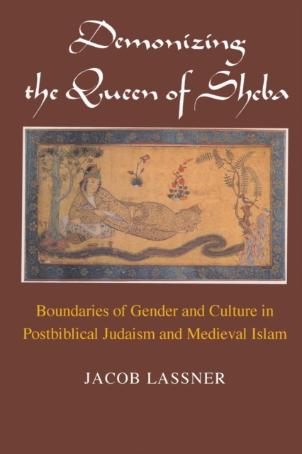 Demonizing the Queen of Sheba : Boundaries of Gender and Culture in Postbiblical Judaism and Medieval Islam, Paperback / softback Book