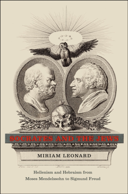 Socrates and the Jews : Hellenism and Hebraism from Moses Mendelssohn to Sigmund Freud, Hardback Book