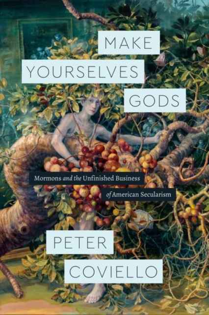 Make Yourselves Gods : Mormons and the Unfinished Business of American Secularism, Hardback Book
