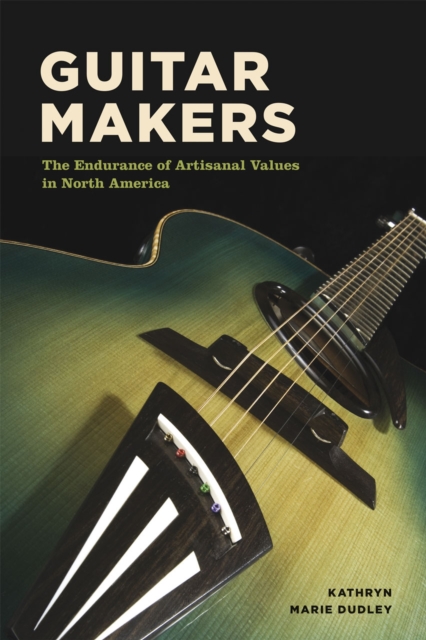Guitar Makers : The Endurance of Artisanal Values in North America, Paperback / softback Book