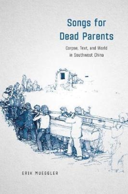 Songs for Dead Parents : Corpse, Text, and World in Southwest China, Paperback / softback Book