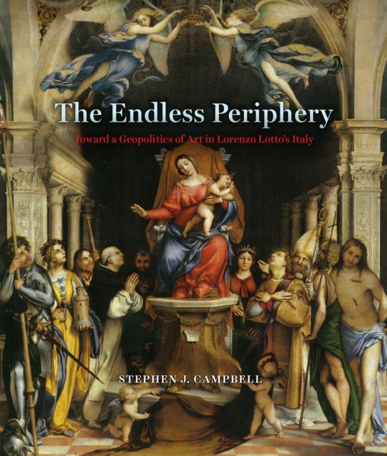 The Endless Periphery : Toward a Geopolitics of Art in Lorenzo Lotto's Italy, Hardback Book