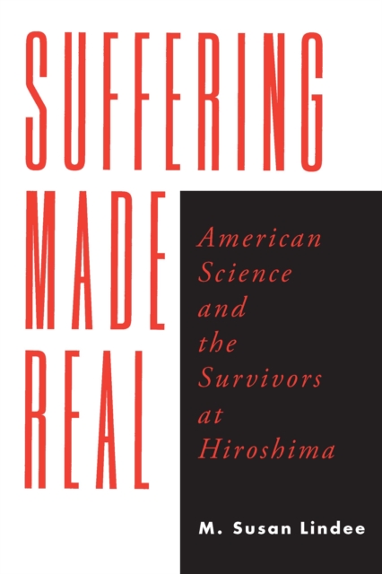 Suffering Made Real : American Science and the Survivors at Hiroshima, PDF eBook