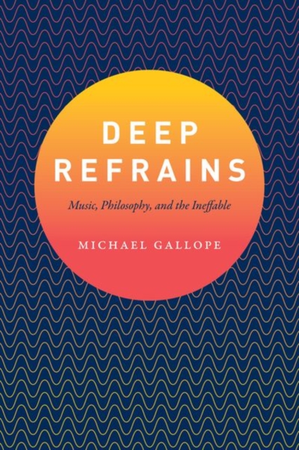 Deep Refrains : Music, Philosophy, and the Ineffable, Hardback Book