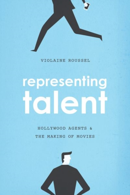Representing Talent : Hollywood Agents and the Making of Movies, Hardback Book