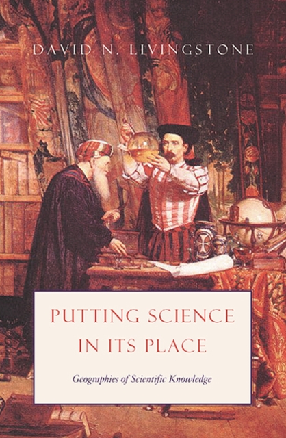 Putting Science in Its Place – Geographies of Scientific Knowledge, Hardback Book