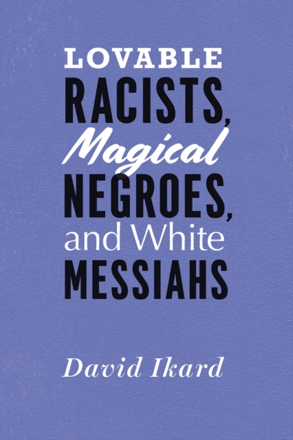 Lovable Racists, Magical Negroes, and White Messiahs, Paperback / softback Book