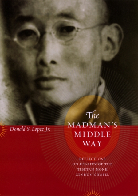 The Madman's Middle Way : Reflections on Reality of the Tibetan Monk Gendun Chopel, Hardback Book