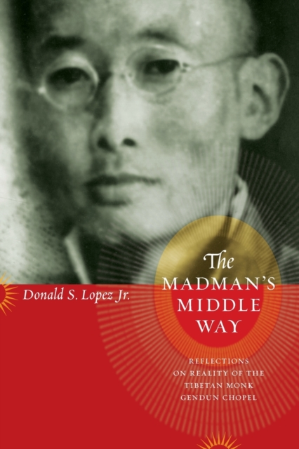 The Madman's Middle Way : Reflections on Reality of the Tibetan Monk Gendun Chopel, Paperback / softback Book