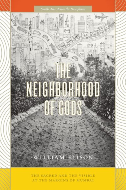 The Neighborhood of Gods : The Sacred and the Visible at the Margins of Mumbai, Hardback Book