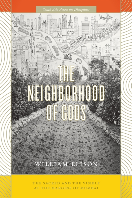 The Neighborhood of Gods : The Sacred and the Visible at the Margins of Mumbai, Paperback / softback Book