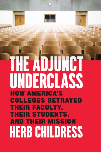 The Adjunct Underclass : How America's Colleges Betrayed Their Faculty, Their Students, and Their Mission, Hardback Book